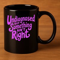 Undiagnosed But Something AinT Right 11oz C Handle Ceramic Mug