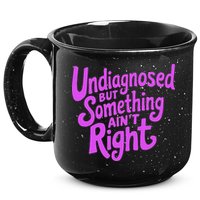 Undiagnosed But Something AinT Right 15oz Campfire Ceramic Mug