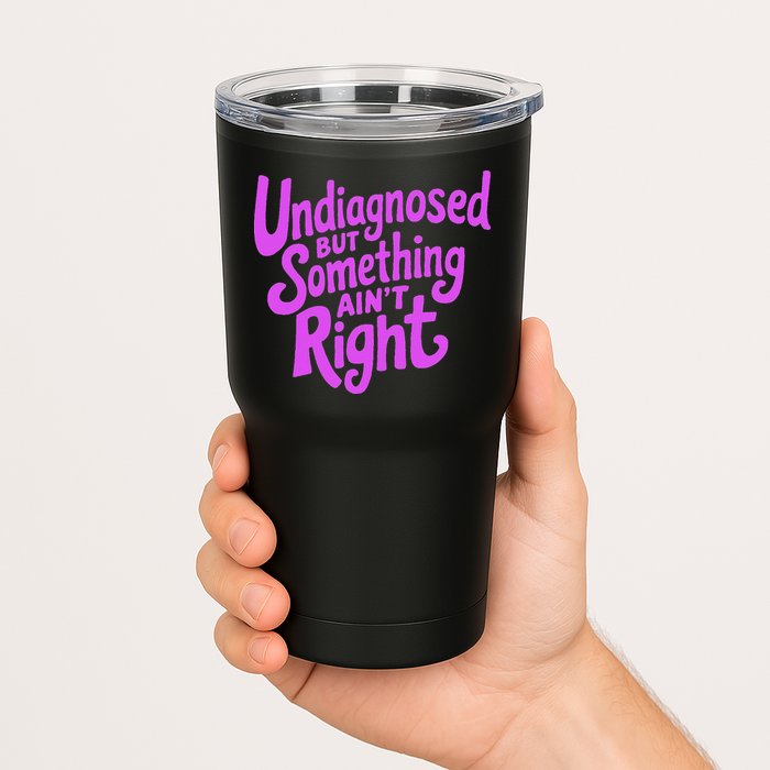 Undiagnosed But Something AinT Right Tumbler