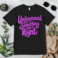 Undiagnosed But Something AinT Right Premium T-Shirt