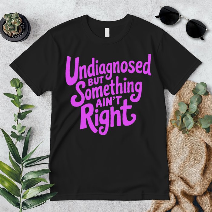 Undiagnosed But Something AinT Right Premium T-Shirt