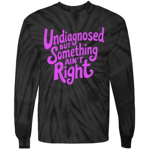 Undiagnosed But Something AinT Right Tie-Dye Long Sleeve Shirt