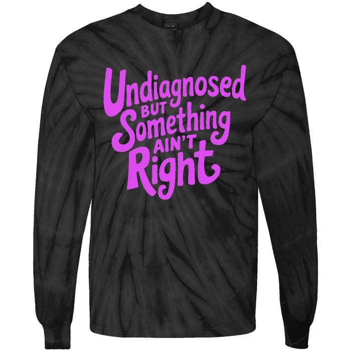 Undiagnosed But Something AinT Right Tie-Dye Long Sleeve Shirt