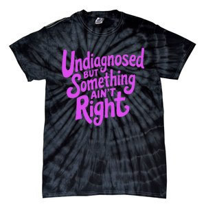 Undiagnosed But Something AinT Right Tie-Dye T-Shirt