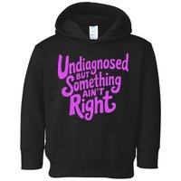 Undiagnosed But Something AinT Right Toddler Hoodie