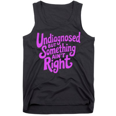 Undiagnosed But Something AinT Right Tank Top