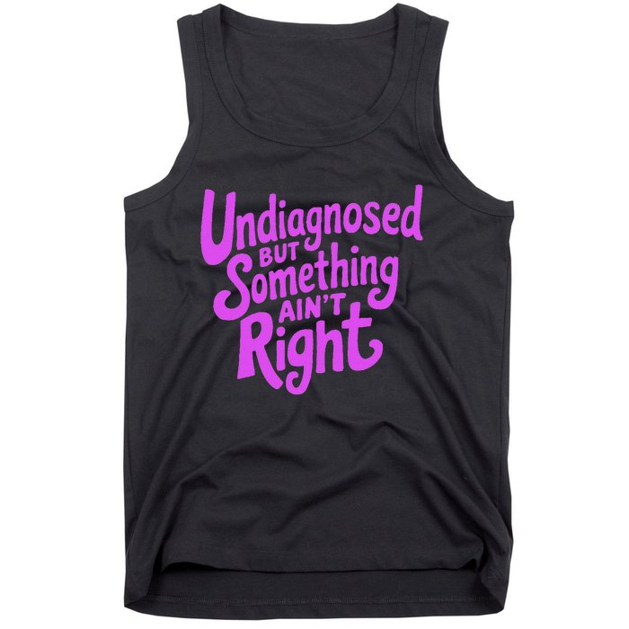 Undiagnosed But Something AinT Right Tank Top