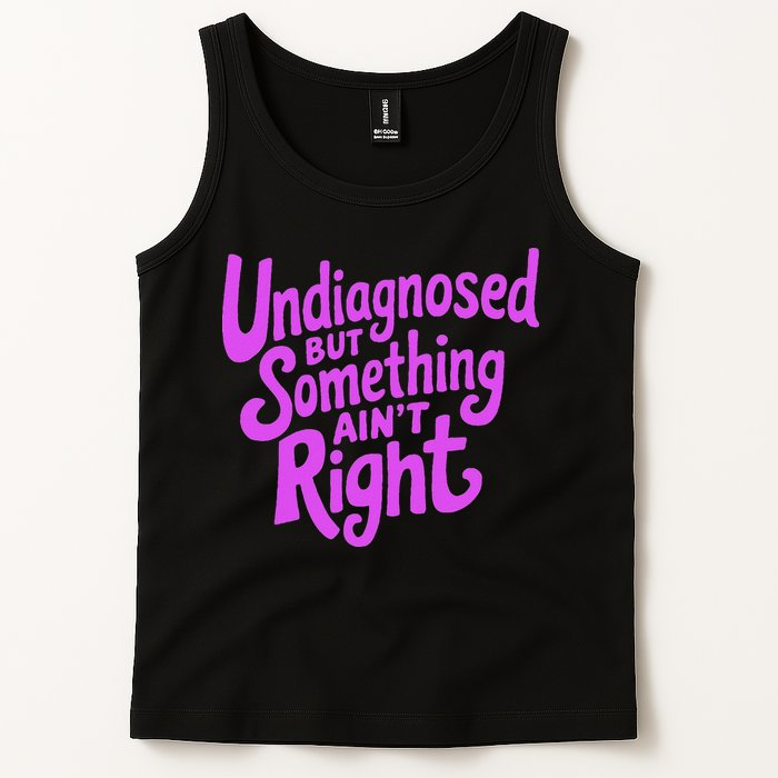 Undiagnosed But Something AinT Right Tank Top
