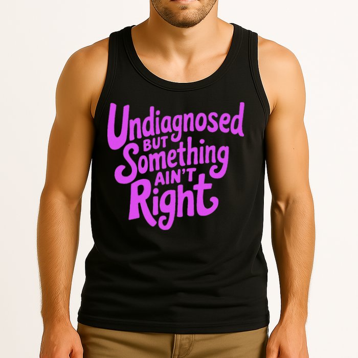 Undiagnosed But Something AinT Right Tank Top