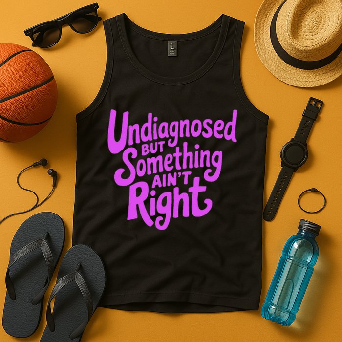 Undiagnosed But Something AinT Right Tank Top