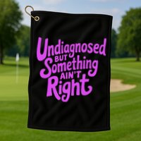 Undiagnosed But Something AinT Right Golf Towel