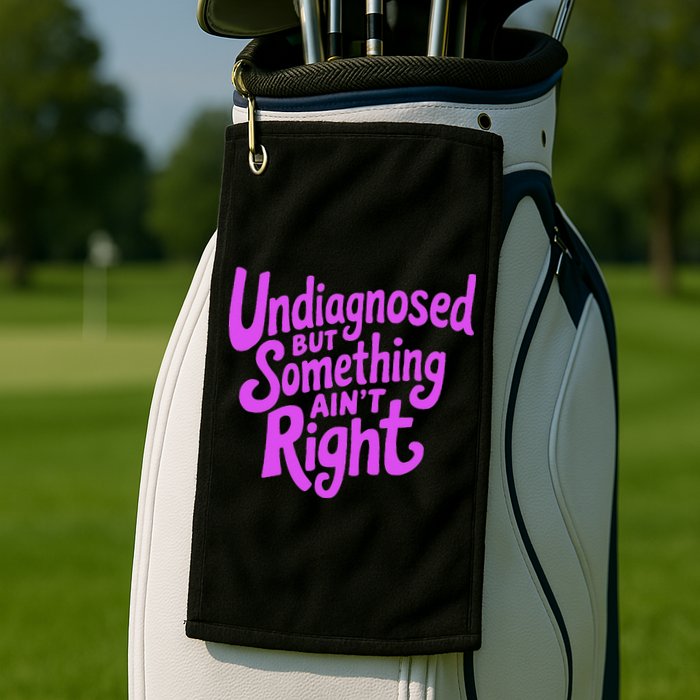Undiagnosed But Something AinT Right Golf Towel