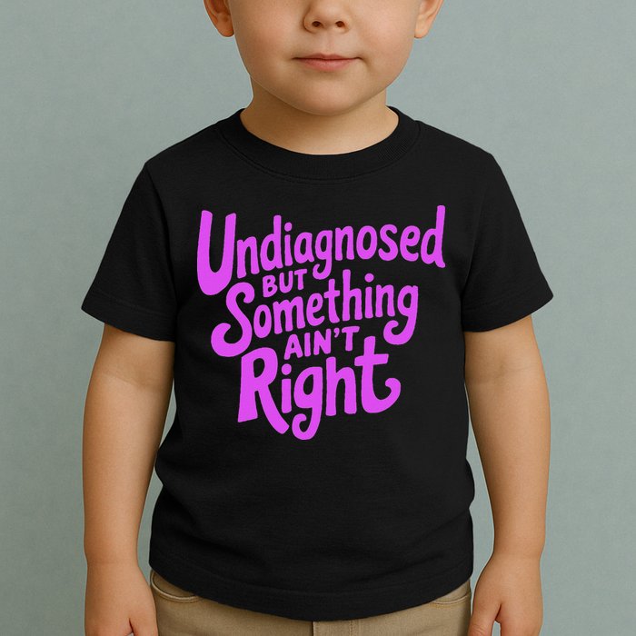 Undiagnosed But Something AinT Right Toddler T-Shirt