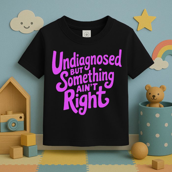Undiagnosed But Something AinT Right Toddler T-Shirt