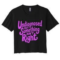 Undiagnosed But Something AinT Right Women's Crop Top Tee