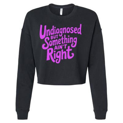 Undiagnosed But Something AinT Right Cropped Pullover Crew