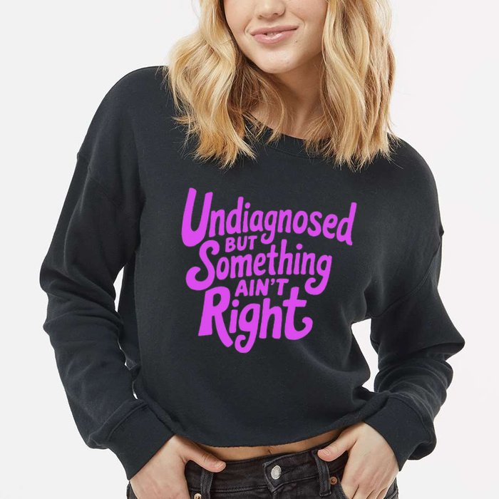 Undiagnosed But Something AinT Right Cropped Pullover Crew