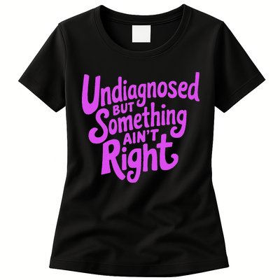 Undiagnosed But Something AinT Right Womens T-Shirt