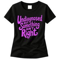 Undiagnosed But Something AinT Right Womens T-Shirt