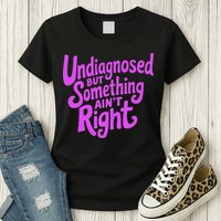 Undiagnosed But Something AinT Right Womens T-Shirt