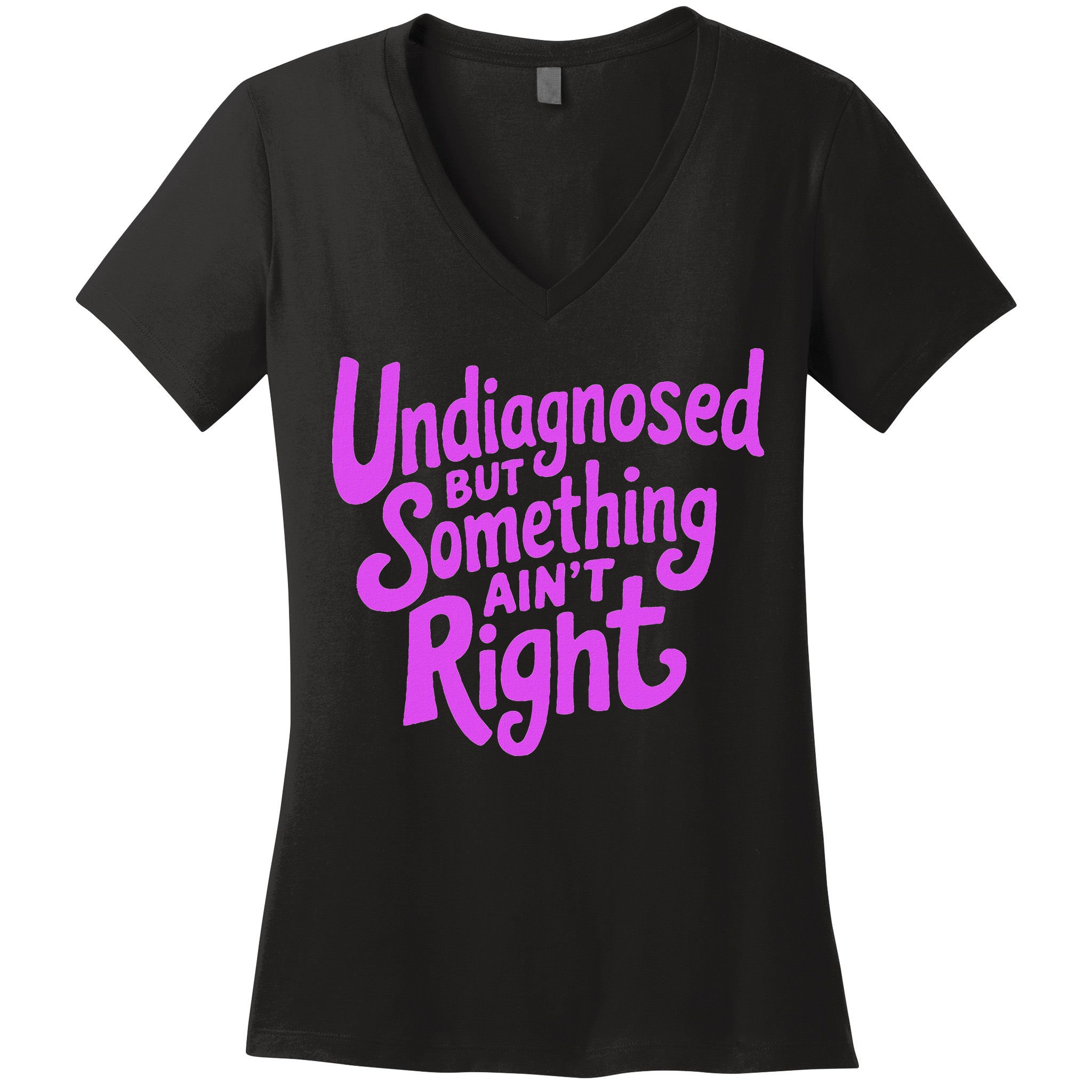 Undiagnosed But Something AinT Right Women's V-Neck T-Shirt