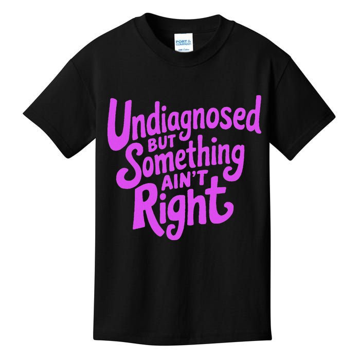 Undiagnosed But Something AinT Right Kids T-Shirt