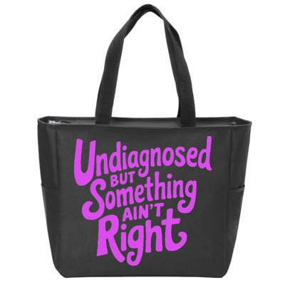 Undiagnosed But Something AinT Right Zip Tote Bag