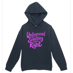 Undiagnosed But Something AinT Right Urban Pullover Hoodie