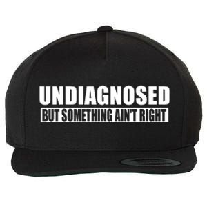 Undiagnosed But Something AinT Right Funny Humor Wool Snapback Cap