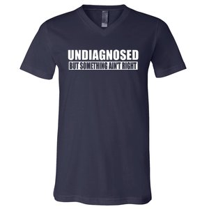 Undiagnosed But Something AinT Right Funny Humor V-Neck T-Shirt