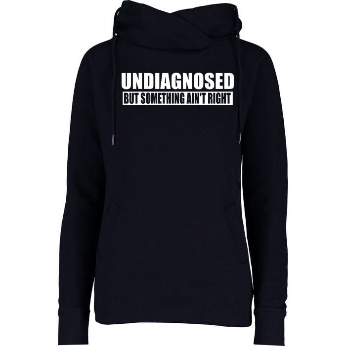 Undiagnosed But Something AinT Right Funny Humor Womens Funnel Neck Pullover Hood