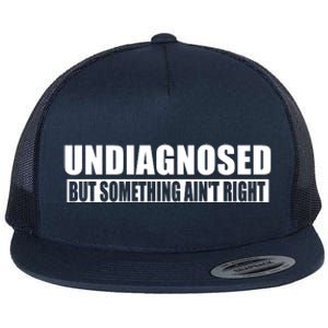 Undiagnosed But Something AinT Right Funny Humor Flat Bill Trucker Hat