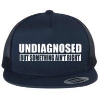 Undiagnosed But Something AinT Right Funny Humor Flat Bill Trucker Hat