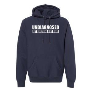 Undiagnosed But Something AinT Right Funny Humor Premium Hoodie