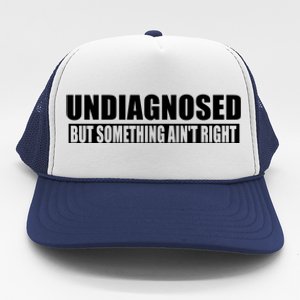 Undiagnosed But Something AinT Right Funny Humor Trucker Hat