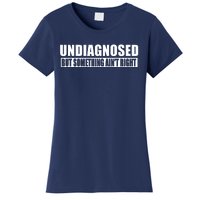 Undiagnosed But Something AinT Right Funny Humor Women's T-Shirt