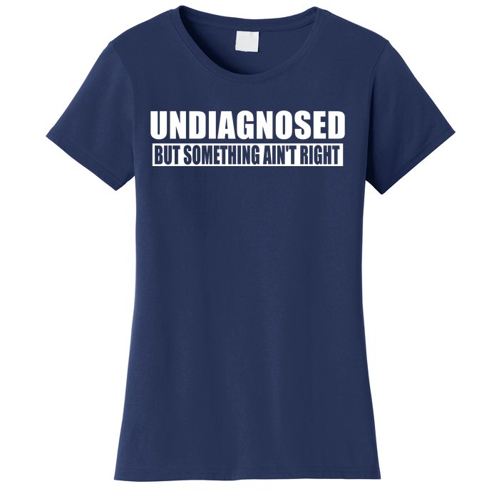 Undiagnosed But Something AinT Right Funny Humor Women's T-Shirt