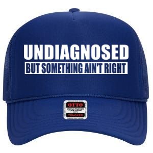 Undiagnosed But Something AinT Right Funny Humor High Crown Mesh Back Trucker Hat