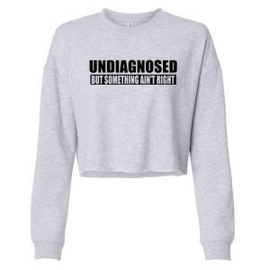 Undiagnosed But Something AinT Right Funny Humor Cropped Pullover Crew