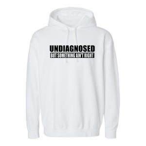 Undiagnosed But Something AinT Right Funny Humor Garment-Dyed Fleece Hoodie