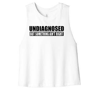 Undiagnosed But Something AinT Right Funny Humor Women's Racerback Cropped Tank