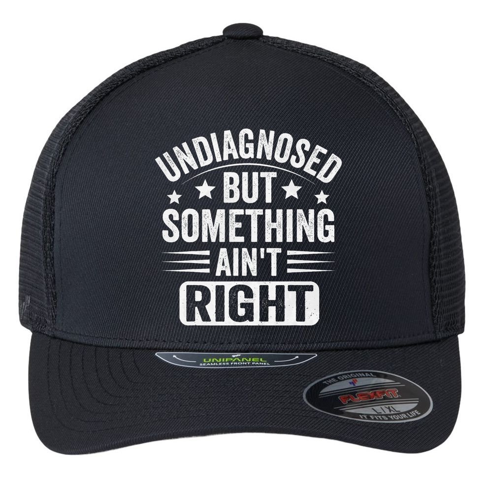 Undiagnosed But Something Aint Right Funny Sarcastic Humor Gift Flexfit Unipanel Trucker Cap