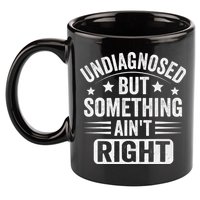 Undiagnosed But Something Aint Right Funny Sarcastic Humor Gift 11oz C Handle Ceramic Mug