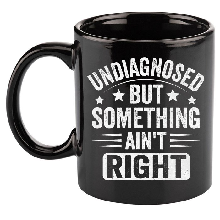 Undiagnosed But Something Aint Right Funny Sarcastic Humor Gift 11oz C Handle Ceramic Mug