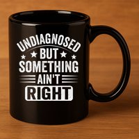Undiagnosed But Something Aint Right Funny Sarcastic Humor Gift 11oz C Handle Ceramic Mug