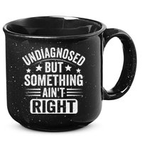 Undiagnosed But Something Aint Right Funny Sarcastic Humor Gift 15oz Campfire Ceramic Mug