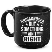Undiagnosed But Something Aint Right Funny Sarcastic Humor Gift 15oz Campfire Ceramic Mug