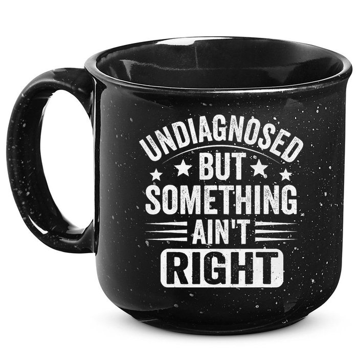 Undiagnosed But Something Aint Right Funny Sarcastic Humor Gift 15oz Campfire Ceramic Mug