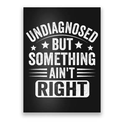 Undiagnosed But Something Aint Right Funny Sarcastic Humor Gift Poster