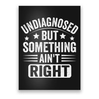 Undiagnosed But Something Aint Right Funny Sarcastic Humor Gift Poster